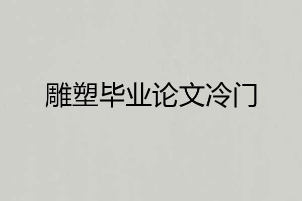 雕塑毕业论文冷门