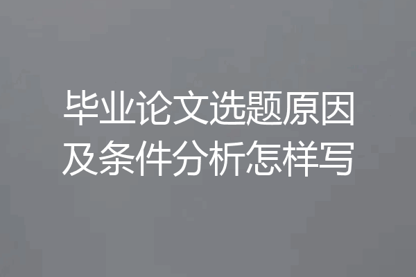 毕业论文选题原因及条件分析怎样写