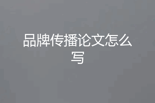 品牌传播论文怎么写