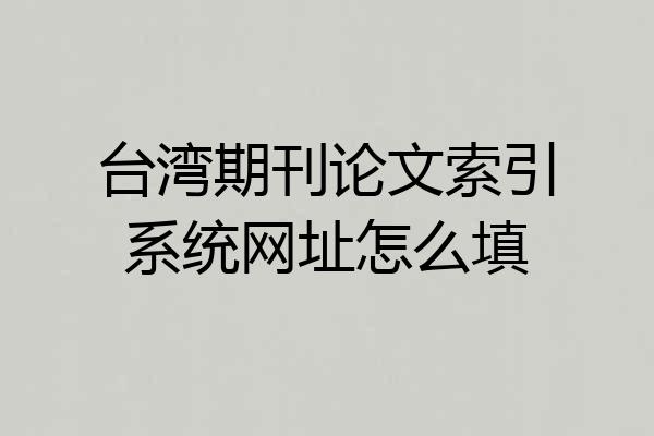 台湾期刊论文索引系统网址怎么填