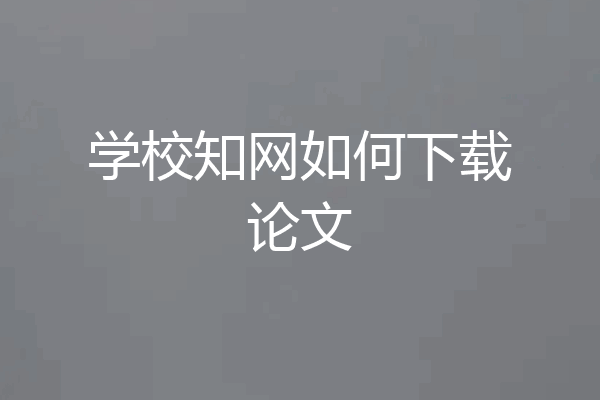 学校知网如何下载论文