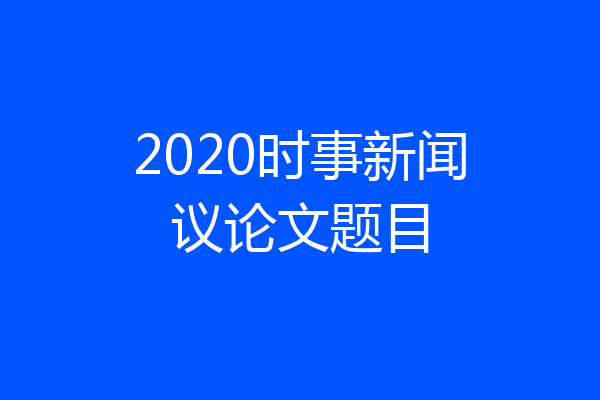 2020时事新闻议论文题目