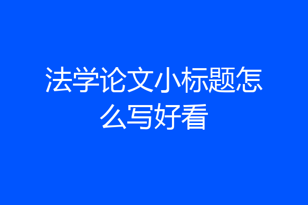 法学论文小标题怎么写好看