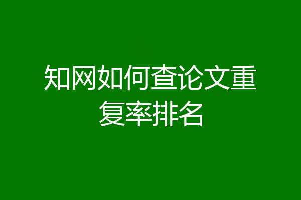 知网如何查论文重复率排名