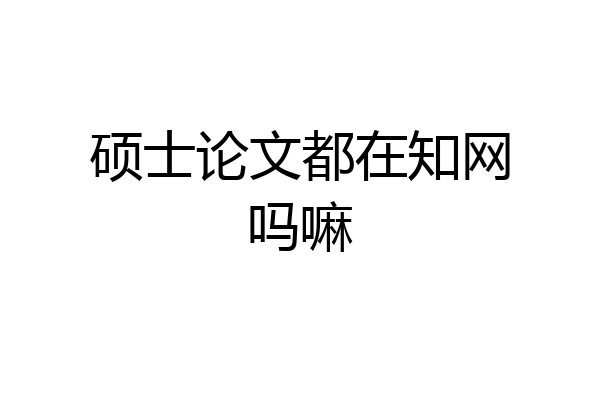 硕士论文都在知网吗嘛