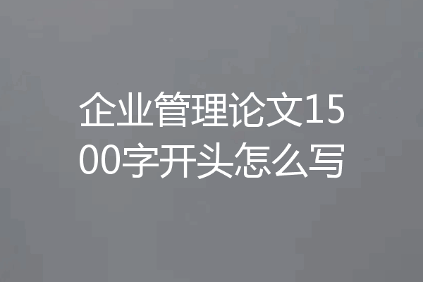 企业管理论文1500字开头怎么写
