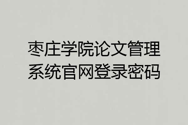 枣庄学院论文管理系统官网登录密码