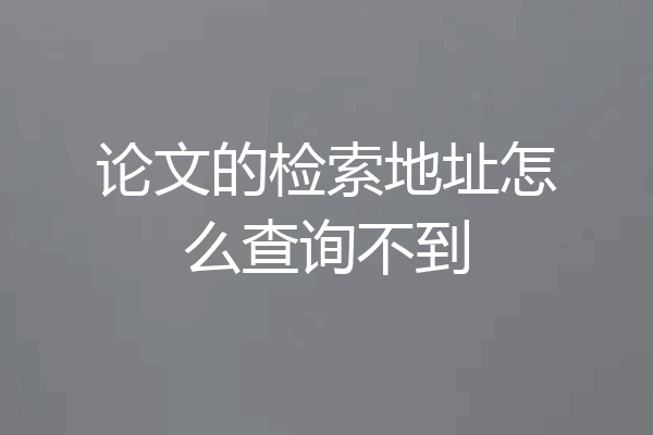论文的检索地址怎么查询不到