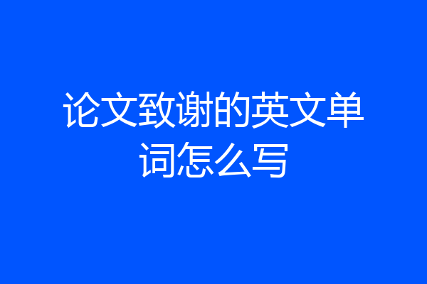 论文致谢的英文单词怎么写