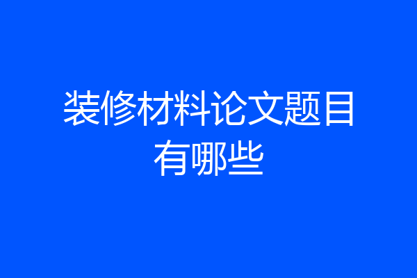 装修材料论文题目有哪些