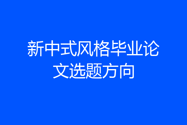 新中式风格毕业论文选题方向