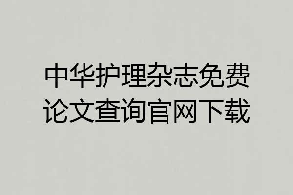 中华护理杂志免费论文查询官网下载