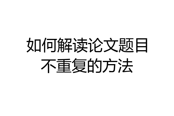 如何解读论文题目不重复的方法