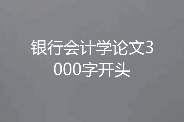 银行会计学论文3000字开头