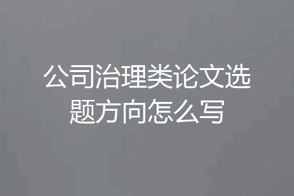 公司治理类论文选题方向怎么写