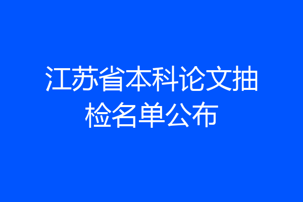 江苏省本科论文抽检名单公布