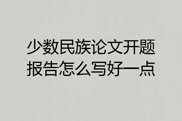 少数民族论文开题报告怎么写好一点