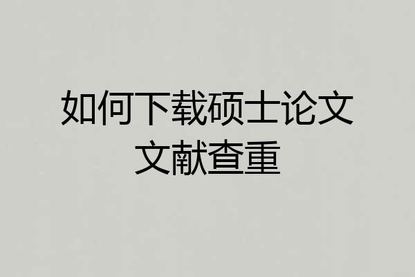 如何下载硕士论文文献查重