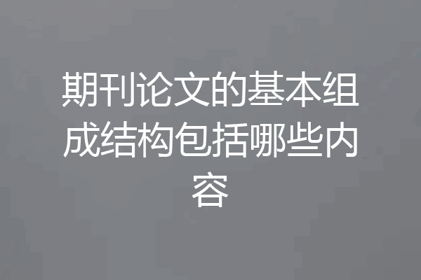 期刊论文的基本组成结构包括哪些内容