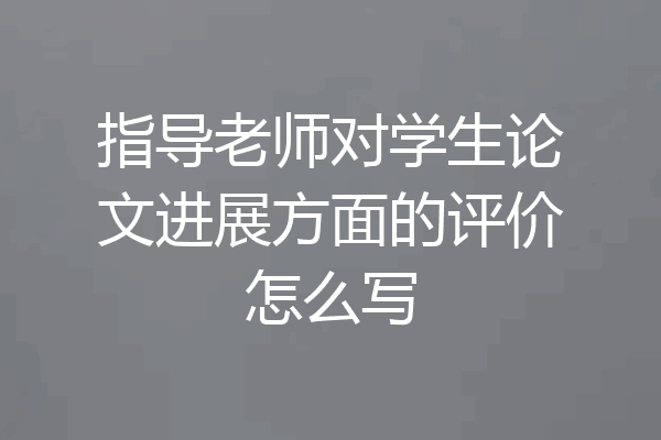 指导老师对学生论文进展方面的评价怎么写