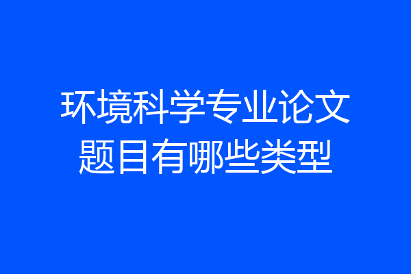 环境科学专业论文题目有哪些类型