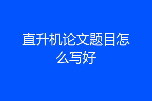 直升机论文题目怎么写好