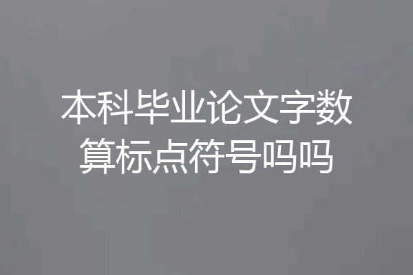 本科毕业论文字数算标点符号吗吗