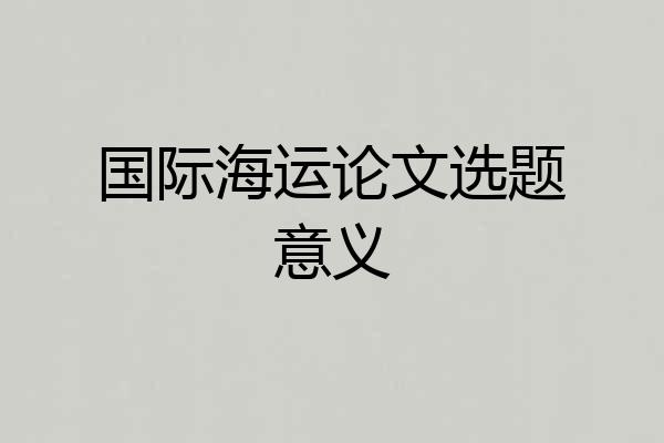 国际海运论文选题意义