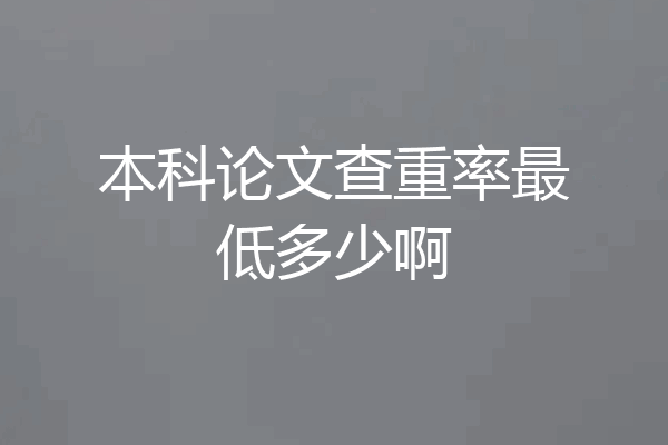 本科论文查重率最低多少啊