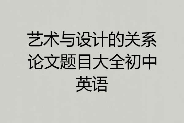 艺术与设计的关系论文题目大全初中英语