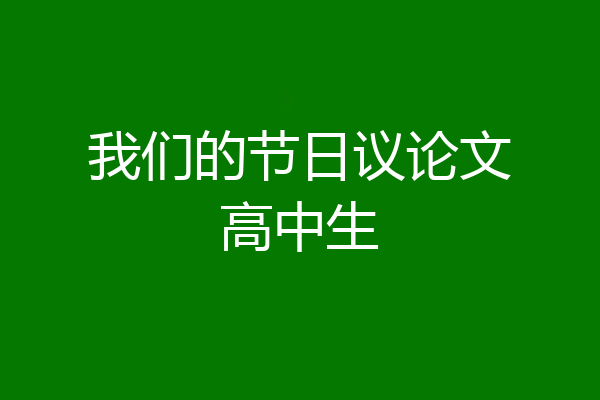 我们的节日议论文高中生