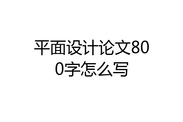 平面设计论文800字怎么写