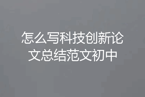 怎么写科技创新论文总结范文初中