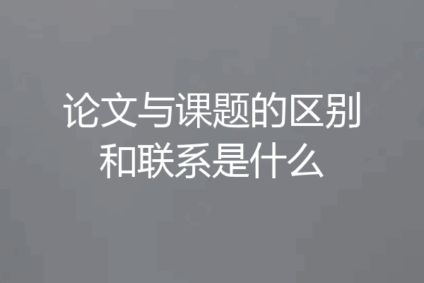 论文与课题的区别和联系是什么