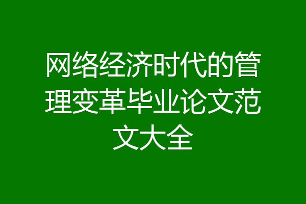 网络经济时代的管理变革毕业论文范文大全