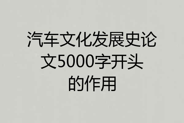 汽车文化发展史论文5000字开头的作用