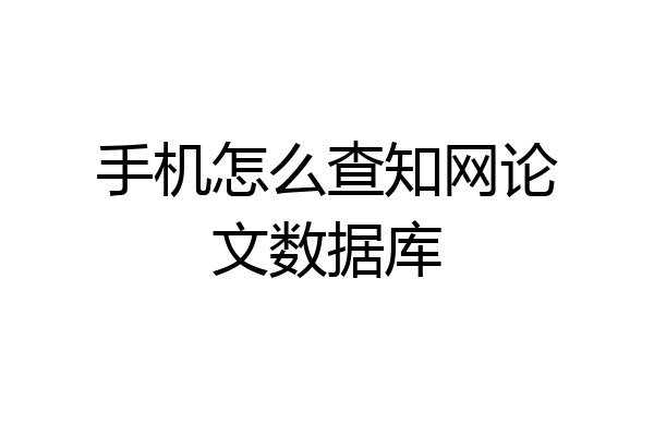 手机怎么查知网论文数据库