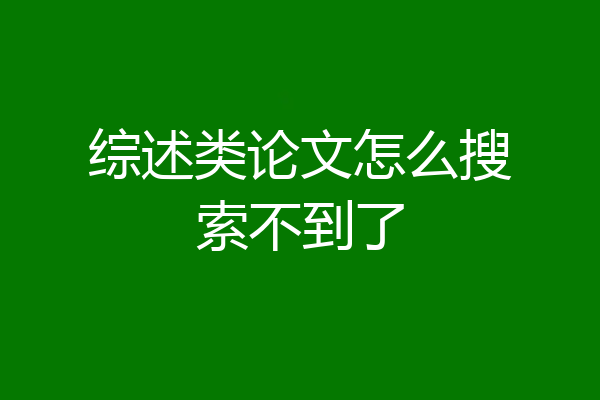 综述类论文怎么搜索不到了