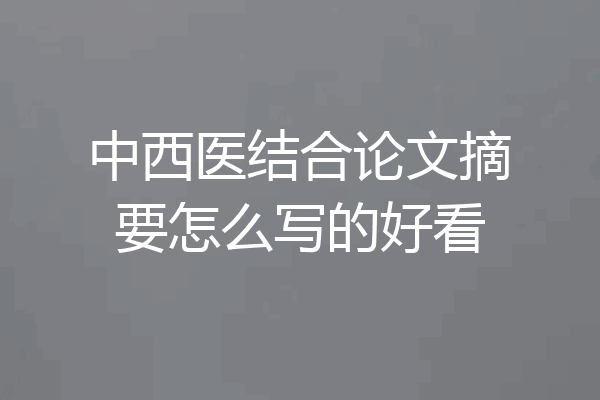 中西医结合论文摘要怎么写的好看