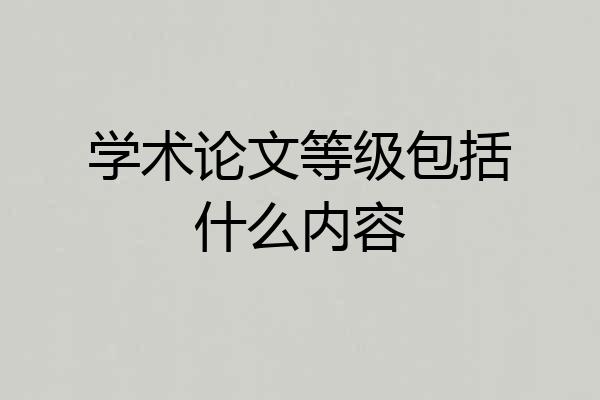 学术论文等级包括什么内容