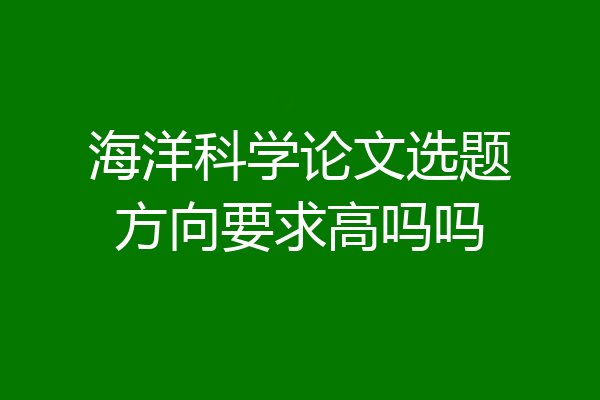 海洋科学论文选题方向要求高吗吗