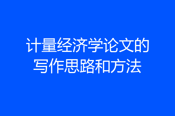 计量经济学论文的写作思路和方法