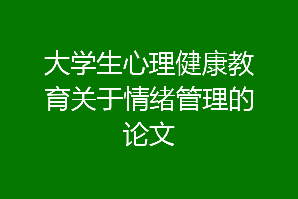 大学生心理健康教育关于情绪管理的论文