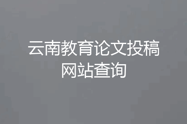 云南教育论文投稿网站查询