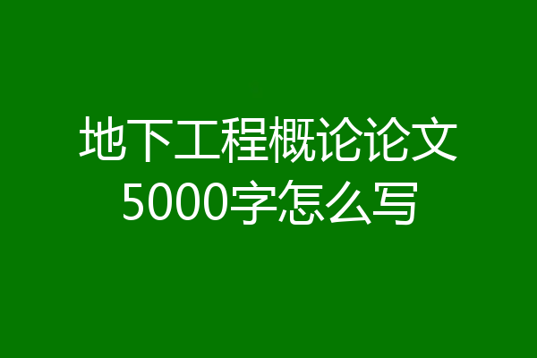 地下工程概论论文5000字怎么写