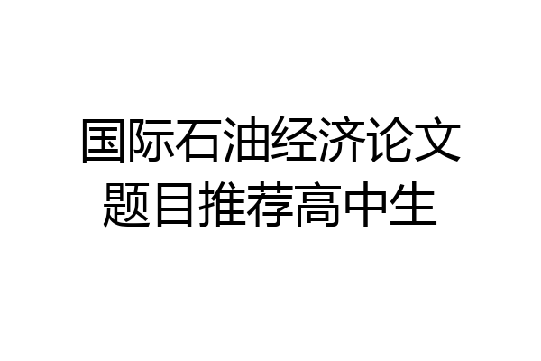 国际石油经济论文题目推荐高中生