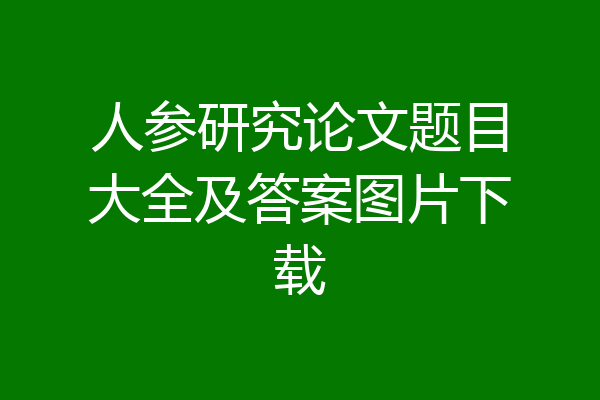 人参研究论文题目大全及答案图片下载