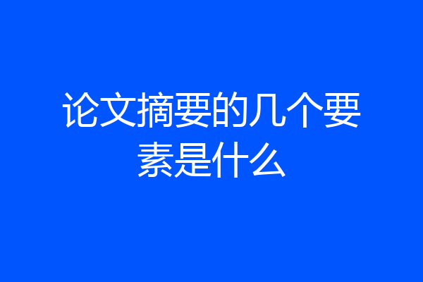 论文摘要的几个要素是什么
