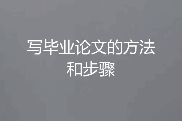 写毕业论文的方法和步骤