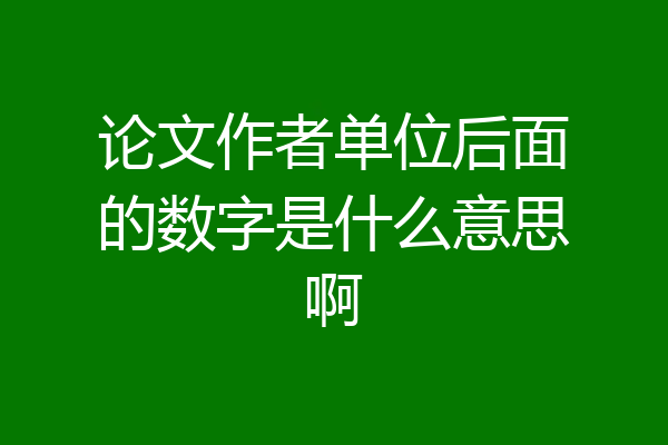 论文作者单位后面的数字是什么意思啊